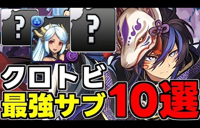 【最強サブ10選】最新版！クロトビ編成おすすめサブ10選！あのキャラがめちゃくちゃ強いぞ！テンプレ候補も！性能完全解説！【パズドラ】